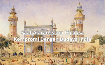 Saat Ajaran Islam Dipaksa Kompromi Dengan Budaya India
