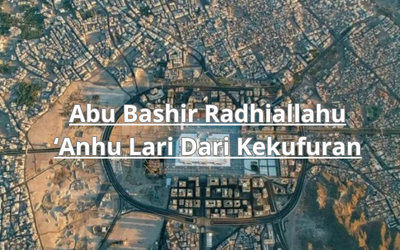 Abu Bashir Radhiallahu ‘Anhu Lari Dari Kekufuran